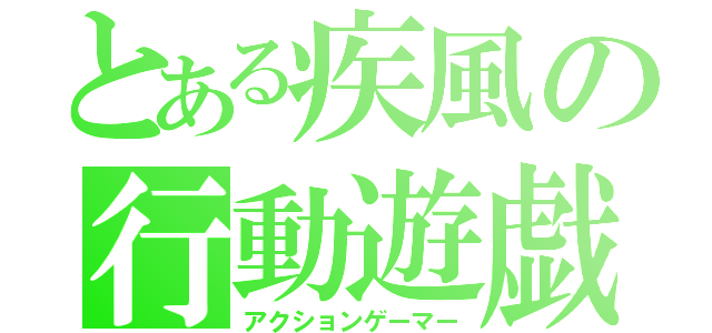 とある疾風の行動遊戯（アクションゲーマー）