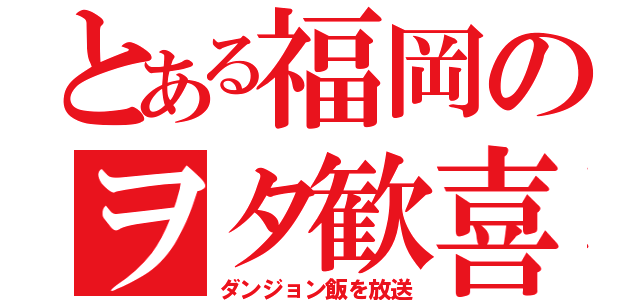 とある福岡のヲタ歓喜（ダンジョン飯を放送）