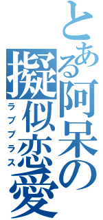 とある阿呆の擬似恋愛（ラブプラス）