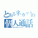 とあるネカマとの個人通話（ボイスチェンジャー）