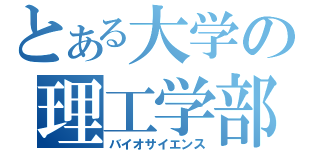 とある大学の理工学部（バイオサイエンス）