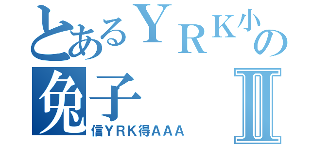 とあるＹＲＫ小三の兔子Ⅱ（信ＹＲＫ得ＡＡＡ）