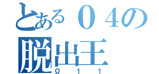 とある０４の脱出王（Ω１１）