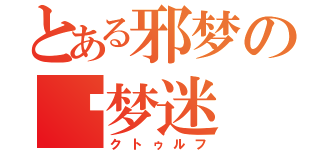 とある邪梦の恶梦迷（クトゥルフ）