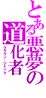 とある悪夢の道化者（クラウン・ジャック）