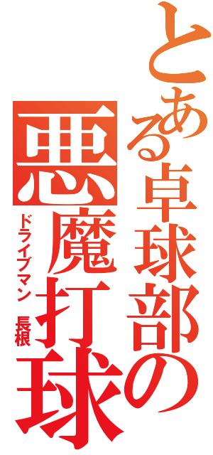 とある卓球部の悪魔打球（ドライブマン 長根）