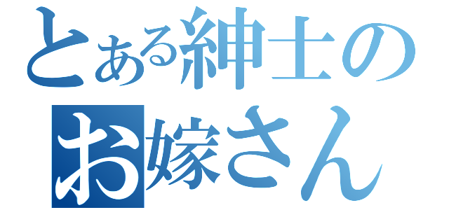 とある紳士のお嫁さん（）