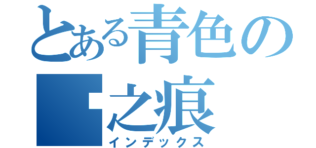 とある青色の风之痕（インデックス）