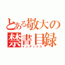 とある敬大の禁書目録（インデックス）