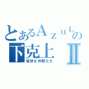 とあるＡｚｕＬの下克上Ⅱ（愉快な仲間たち）