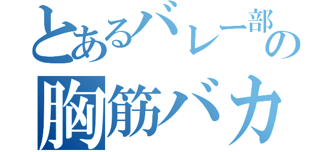 とあるバレー部の胸筋バカ（）