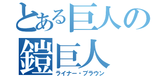 とある巨人の鎧巨人（ライナー・ブラウン）