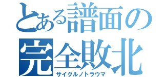 とある譜面の完全敗北（サイクルノトラウマ）