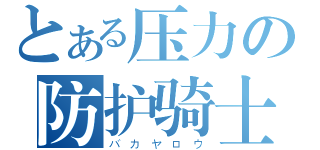 とある压力の防护骑士（バカヤロウ）