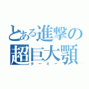 とある進撃の超巨大顎（ターミー）