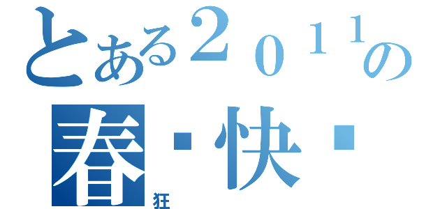 とある２０１１の春节快乐（狂）