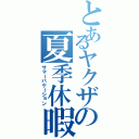 とあるヤクザの夏季休暇（サマーバケーション）