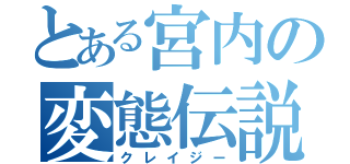 とある宮内の変態伝説（クレイジー）