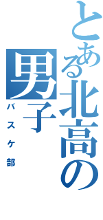 とある北高の男子（バスケ部）