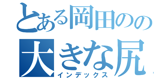 とある岡田のの大きな尻（インデックス）