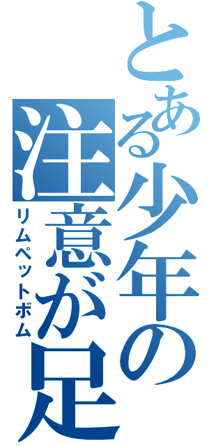 とある少年の注意が足りないんじゃない（リムペットボム）