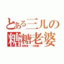 とある三儿の糖糖老婆（将秀恩爱进行到底哟）