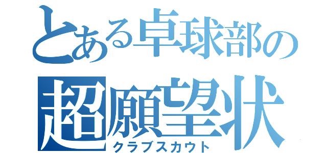 とある卓球部の超願望状（クラブスカウト）