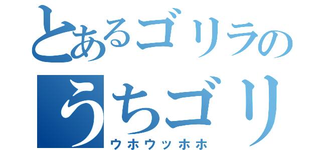 とあるゴリラのうちゴリラ（ウホウッホホ）