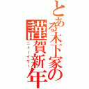 とある木下家の謹賀新年（ニューイヤー）