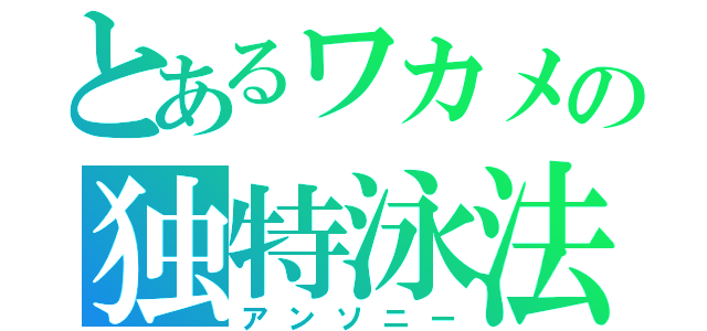 とあるワカメの独特泳法（アンソニー）