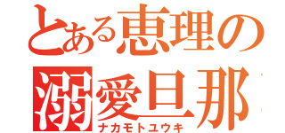 とある恵理の溺愛旦那（ナカモトユウキ）