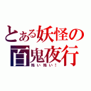 とある妖怪の百鬼夜行（怖い怖い！）