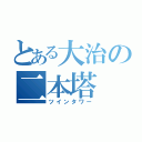 とある大治の二本塔（ツインタワー）