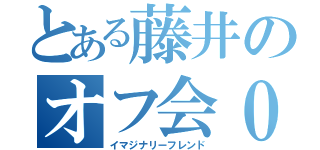 とある藤井のオフ会０人（イマジナリーフレンド）