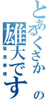 とあるくさか の雄大です。（緊急事態）