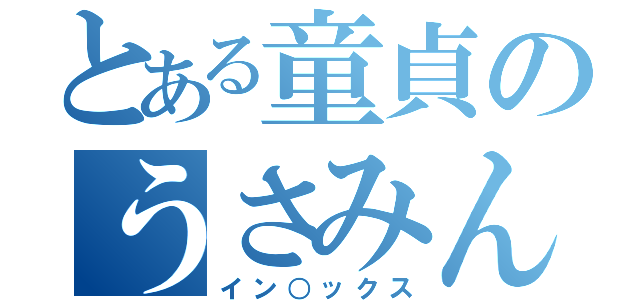 とある童貞のうさみん（イン○ックス）