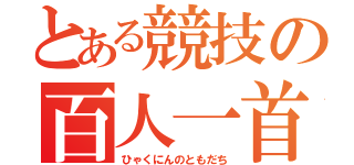 とある競技の百人一首（ひゃくにんのともだち）