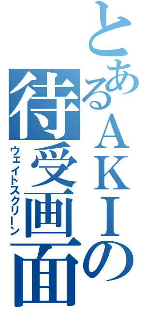 とあるＡＫＩの待受画面（ウェイトスクリーン）