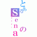 とあるのＳｅｎａ（イェイー）