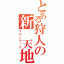 とある狩人の新 天地（フロンティア）