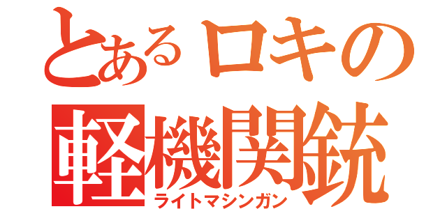 とあるロキの軽機関銃（ライトマシンガン）