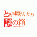 とある魔法犬の謎の箱（クラスの皆には、内緒だよっ！！）