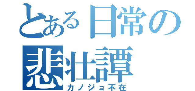 とある日常の悲壮譚（カノジョ不在）