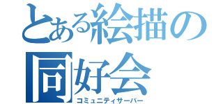 とある絵描の同好会（コミュニティサーバー）