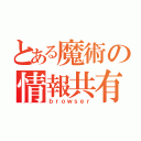 とある魔術の情報共有（ｂｒｏｗｓｅｒ）