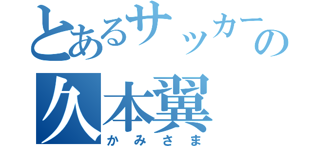 とあるサッカー部の久本翼（かみさま）