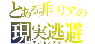 とある非リアの現実逃避（マジモテナイ）