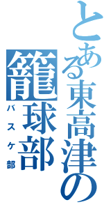 とある東高津の籠球部（バスケ部）