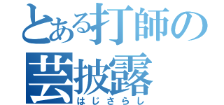 とある打師の芸披露（はじさらし）