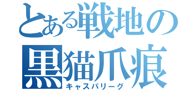 とある戦地の黒猫爪痕（キャスパリーグ）